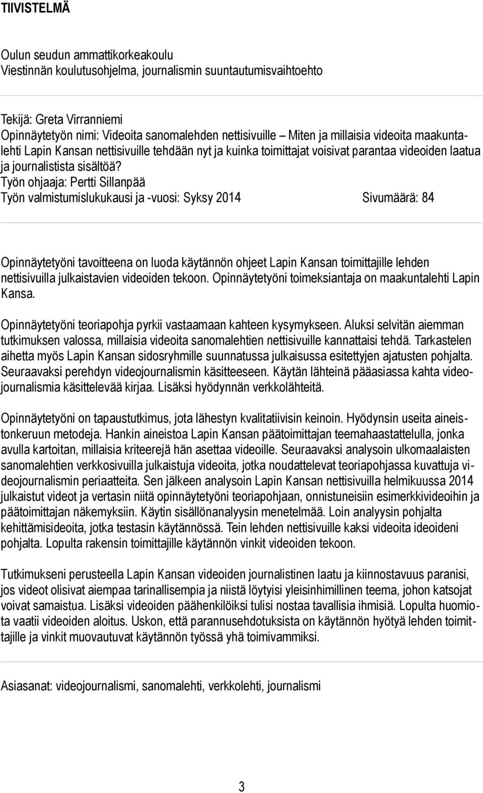 Työn ohjaaja: Pertti Sillanpää Työn valmistumislukukausi ja -vuosi: Syksy 2014 Sivumäärä: 84 Opinnäytetyöni tavoitteena on luoda käytännön ohjeet Lapin Kansan toimittajille lehden nettisivuilla