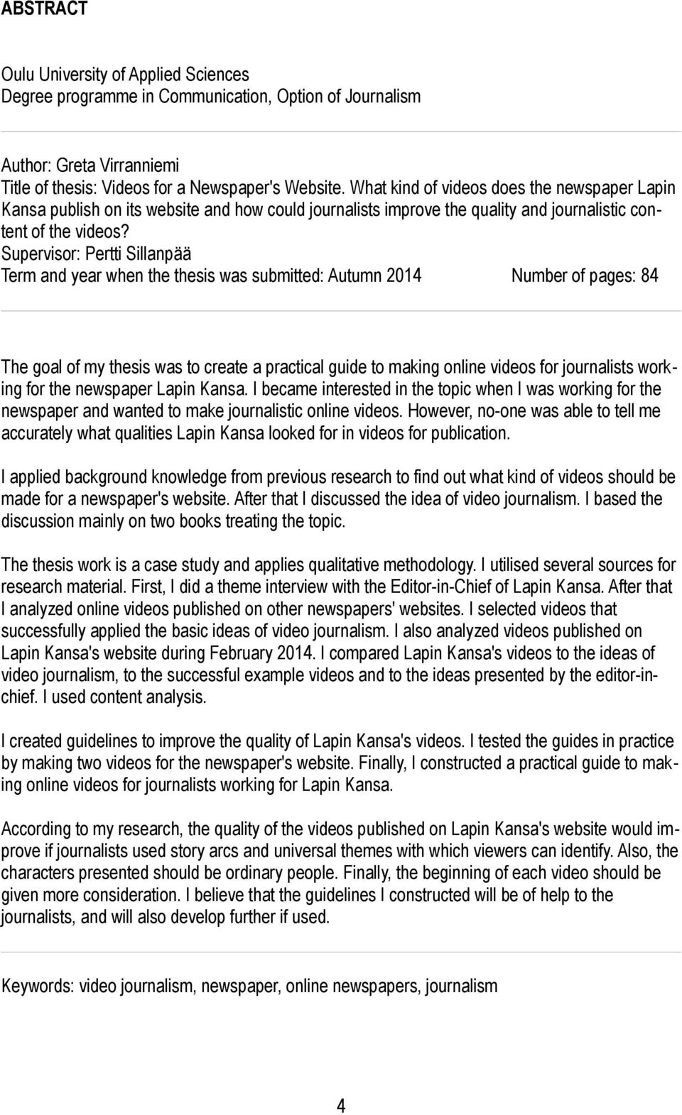 Supervisor: Pertti Sillanpää Term and year when the thesis was submitted: Autumn 2014 Number of pages: 84 The goal of my thesis was to create a practical guide to making online videos for journalists