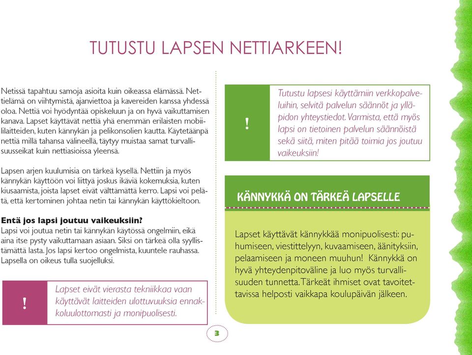 Käytetäänpä nettiä millä tahansa välineellä, täytyy muistaa samat turvallisuusseikat kuin nettiasioissa yleensä.