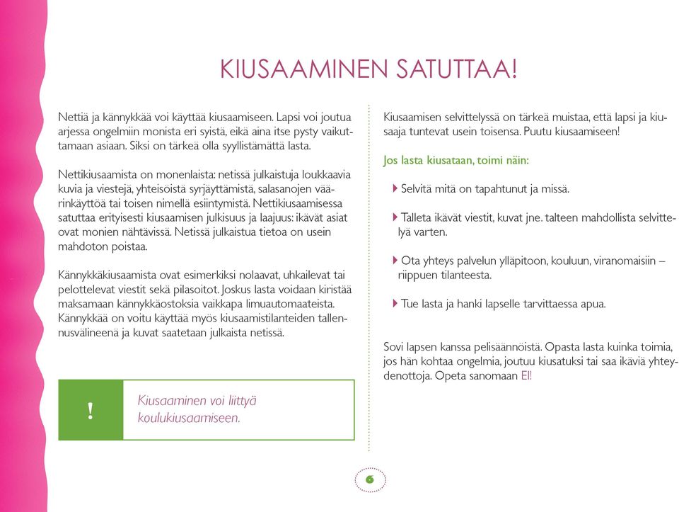 Nettikiusaamista on monenlaista: netissä julkaistuja loukkaavia kuvia ja viestejä, yhteisöistä syrjäyttämistä, salasanojen väärinkäyttöä tai toisen nimellä esiintymistä.