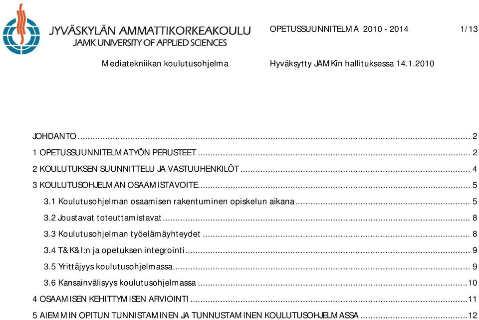 .. 8 3.3 Koulutusohjelman työelämäyhteydet... 8 3.4 T&K&I:n ja opetuksen integrointi... 9 3.5 Yrittäjyys koulutusohjelmassa... 9 3.6 Kansainvälisyys koulutusohjelmassa.