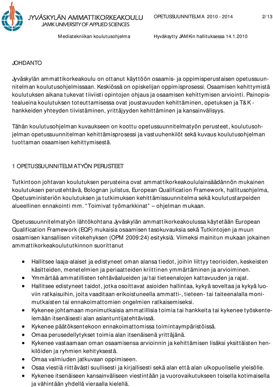 Painopistealueina koulutuksen toteuttamisessa ovat joustavuuden kehittäminen, opetuksen ja T&K - hankkeiden yhteyden tiivistäminen, yrittäjyyden kehittäminen ja kansainvälisyys.