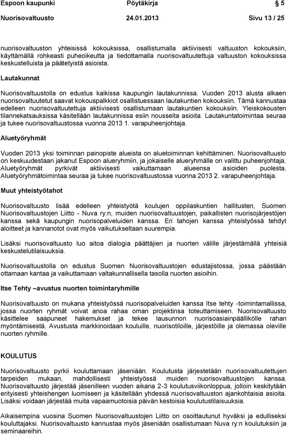 kokouksissa keskustelluista ja päätetyistä asioista. Lautakunnat Nuorisovaltuustolla on edustus kaikissa kaupungin lautakunnissa.