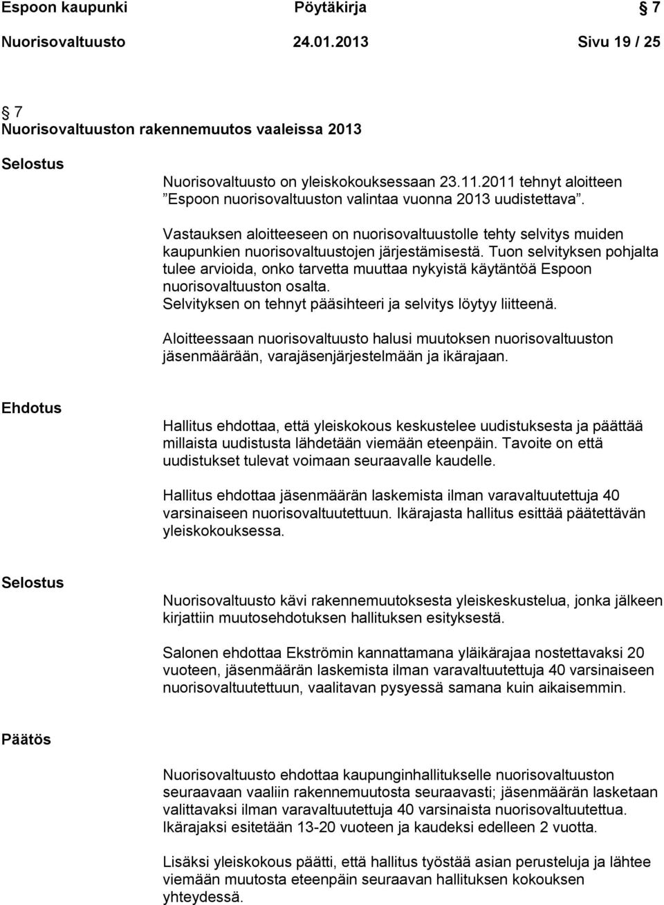 Tuon selvityksen pohjalta tulee arvioida, onko tarvetta muuttaa nykyistä käytäntöä Espoon nuorisovaltuuston osalta. Selvityksen on tehnyt pääsihteeri ja selvitys löytyy liitteenä.