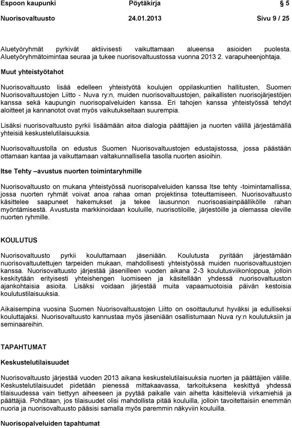 Muut yhteistyötahot Nuorisovaltuusto lisää edelleen yhteistyötä koulujen oppilaskuntien hallitusten, Suomen Nuorisovaltuustojen Liitto - Nuva ry:n, muiden nuorisovaltuustojen, paikallisten