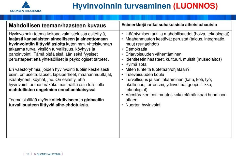 Eri väestöryhmiä, joiden hyvinvointi tuotiin keskeisesti esiin, on useita: lapset, lapsiperheet, maahanmuuttajat, ikääntyneet, köyhät, jne.