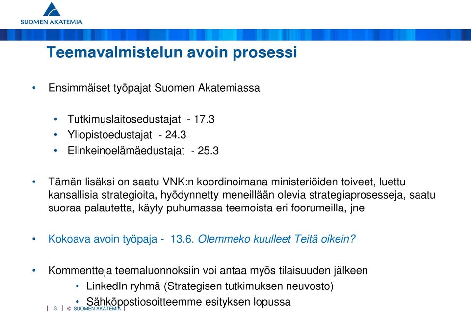 3 Tämän lisäksi on saatu VNK:n koordinoimana ministeriöiden toiveet, luettu kansallisia strategioita, hyödynnetty meneillään olevia