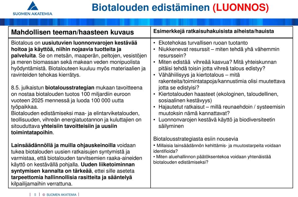 julkaistun biotalousstrategian mukaan tavoitteena on nostaa biotalouden tuotos 100 miljardiin euroon vuoteen 2025 mennessä ja luoda 100 000 uutta työpaikkaa.