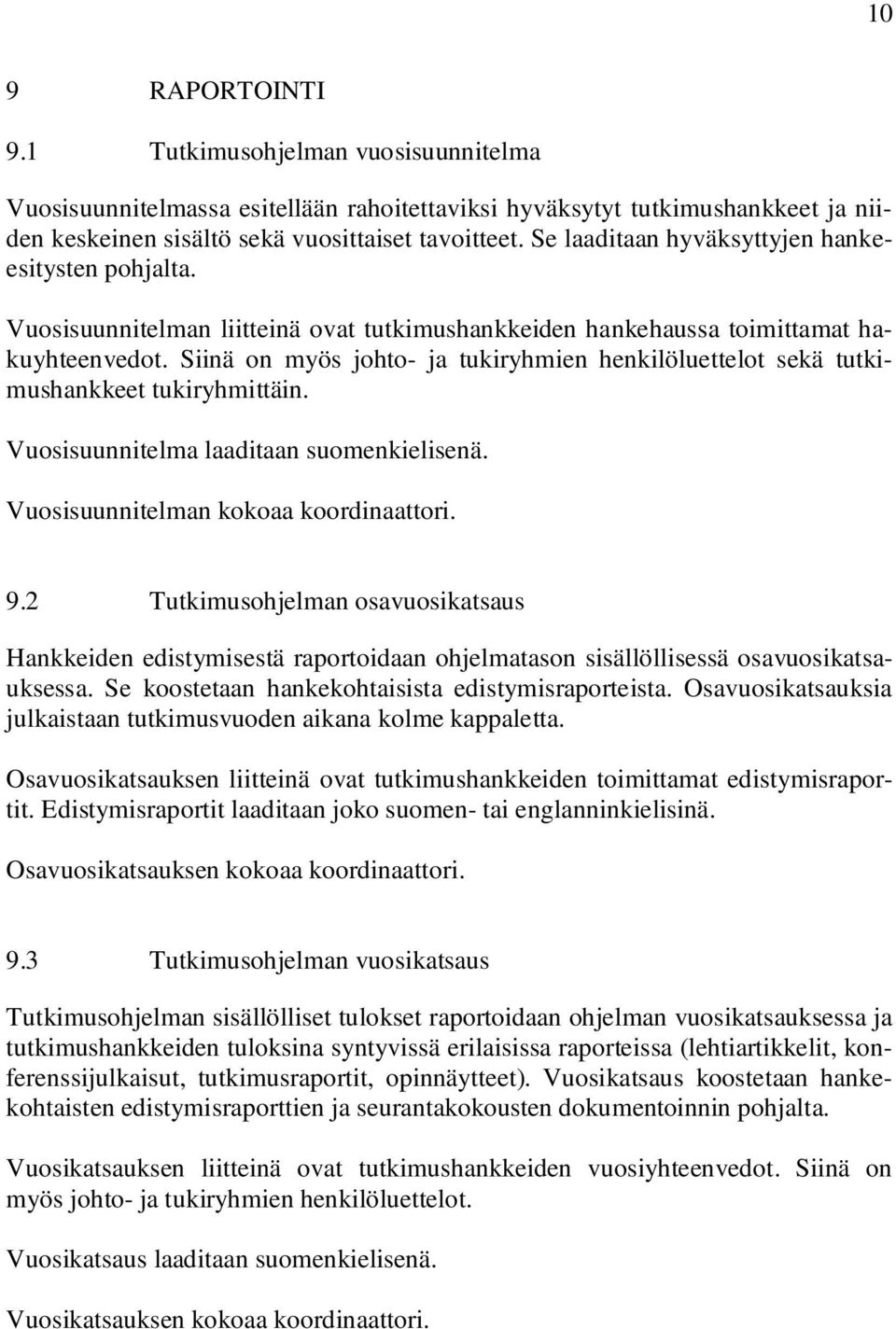 Siinä on myös johto- ja tukiryhmien henkilöluettelot sekä tutkimushankkeet tukiryhmittäin. Vuosisuunnitelma laaditaan suomenkielisenä. Vuosisuunnitelman kokoaa koordinaattori. 9.