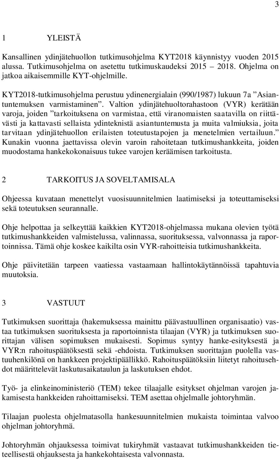 Valtion ydinjätehuoltorahastoon (VYR) kerätään varoja, joiden tarkoituksena on varmistaa, että viranomaisten saatavilla on riittävästi ja kattavasti sellaista ydinteknistä asiantuntemusta ja muita