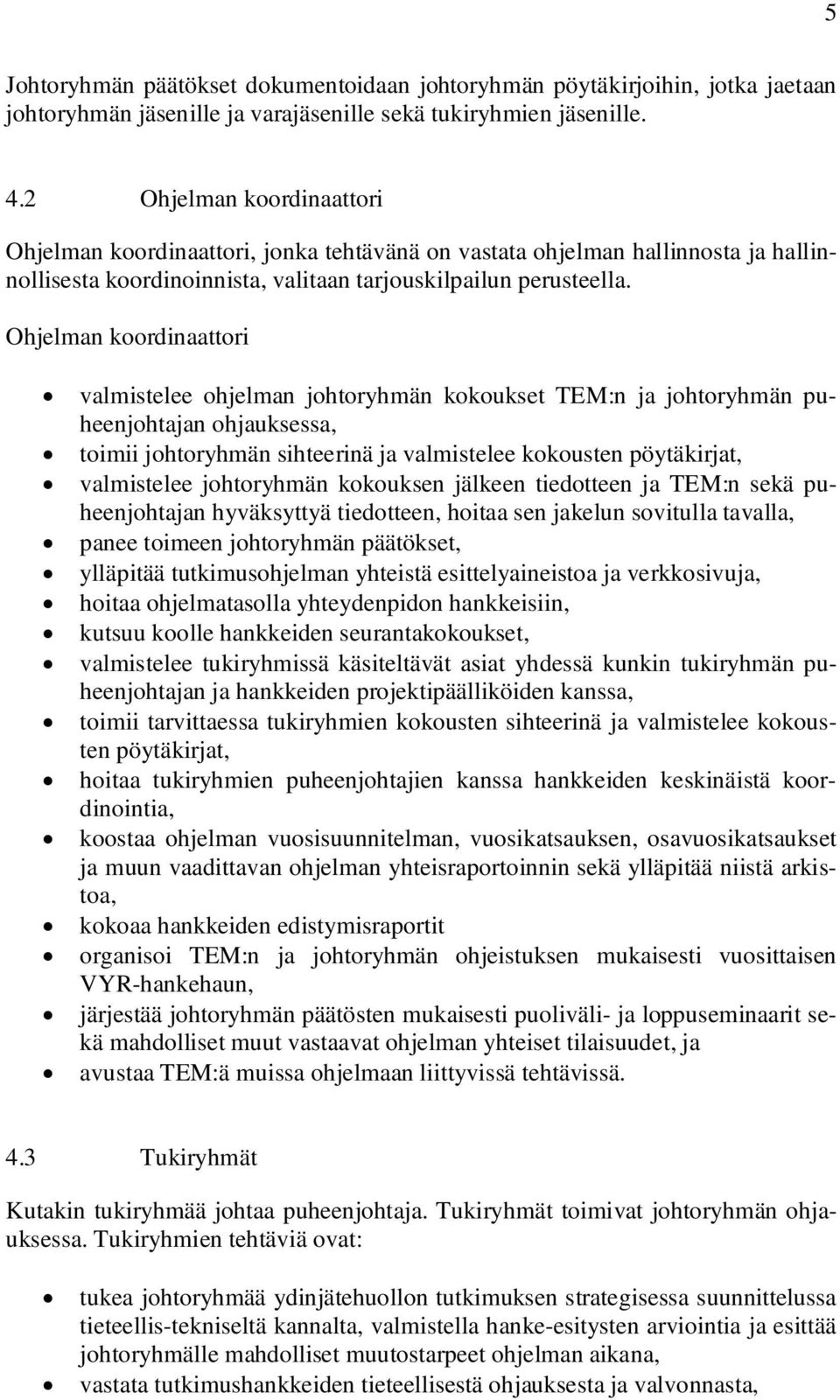 Ohjelman koordinaattori valmistelee ohjelman johtoryhmän kokoukset TEM:n ja johtoryhmän puheenjohtajan ohjauksessa, toimii johtoryhmän sihteerinä ja valmistelee kokousten pöytäkirjat, valmistelee