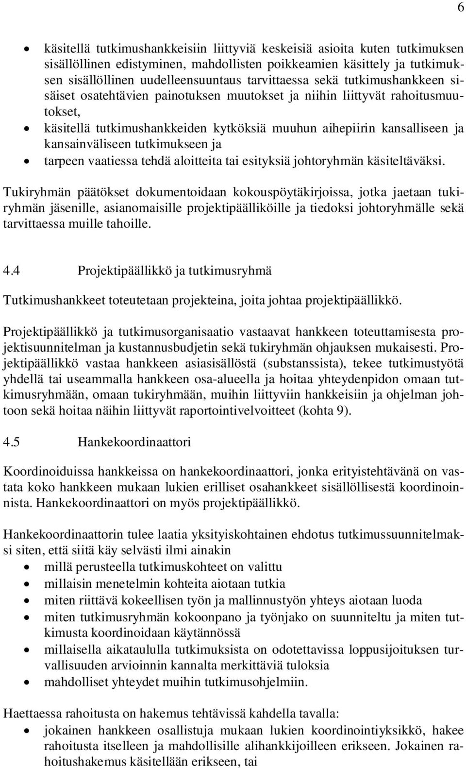 tutkimukseen ja tarpeen vaatiessa tehdä aloitteita tai esityksiä johtoryhmän käsiteltäväksi.