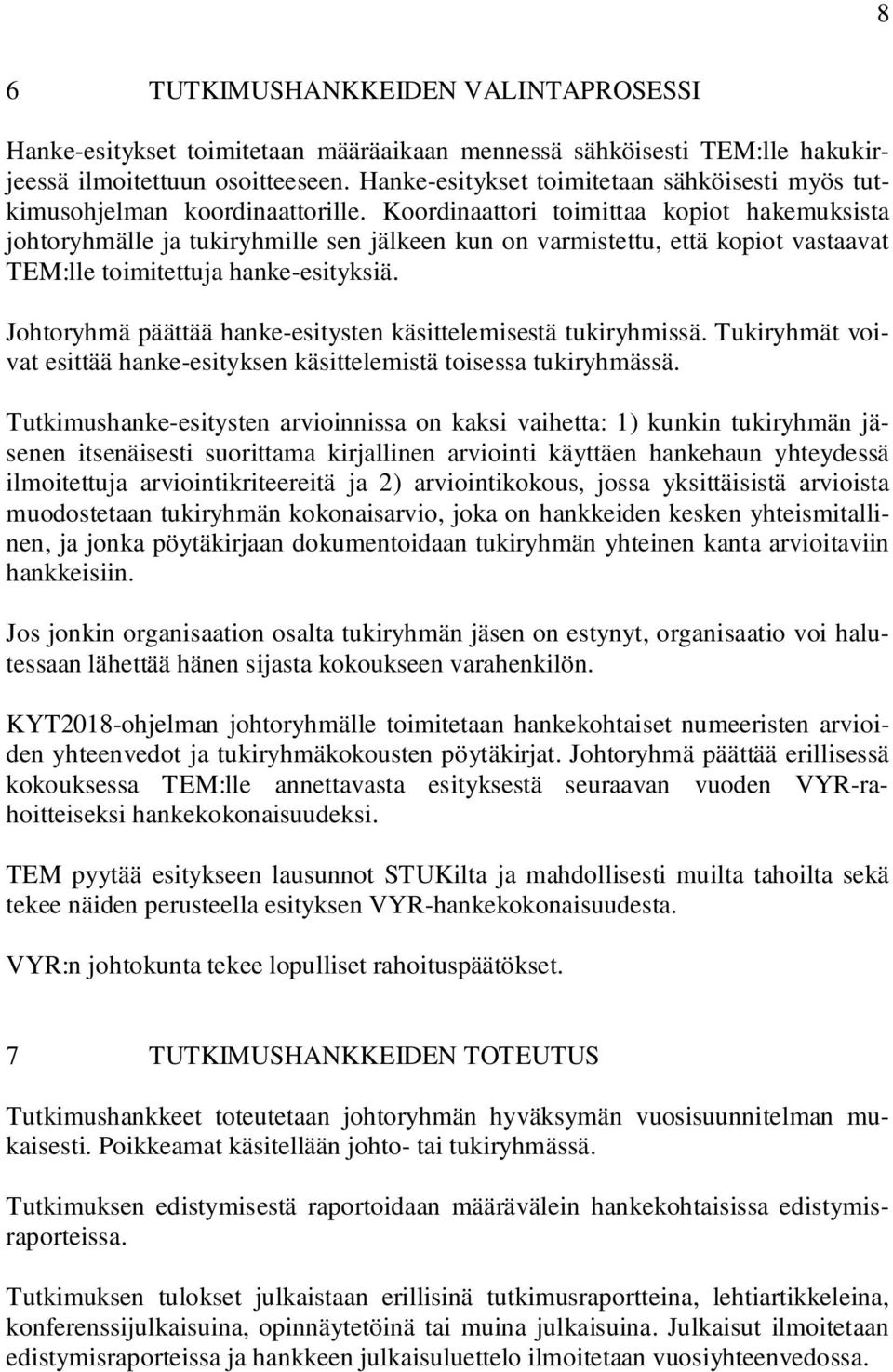 Koordinaattori toimittaa kopiot hakemuksista johtoryhmälle ja tukiryhmille sen jälkeen kun on varmistettu, että kopiot vastaavat TEM:lle toimitettuja hanke-esityksiä.