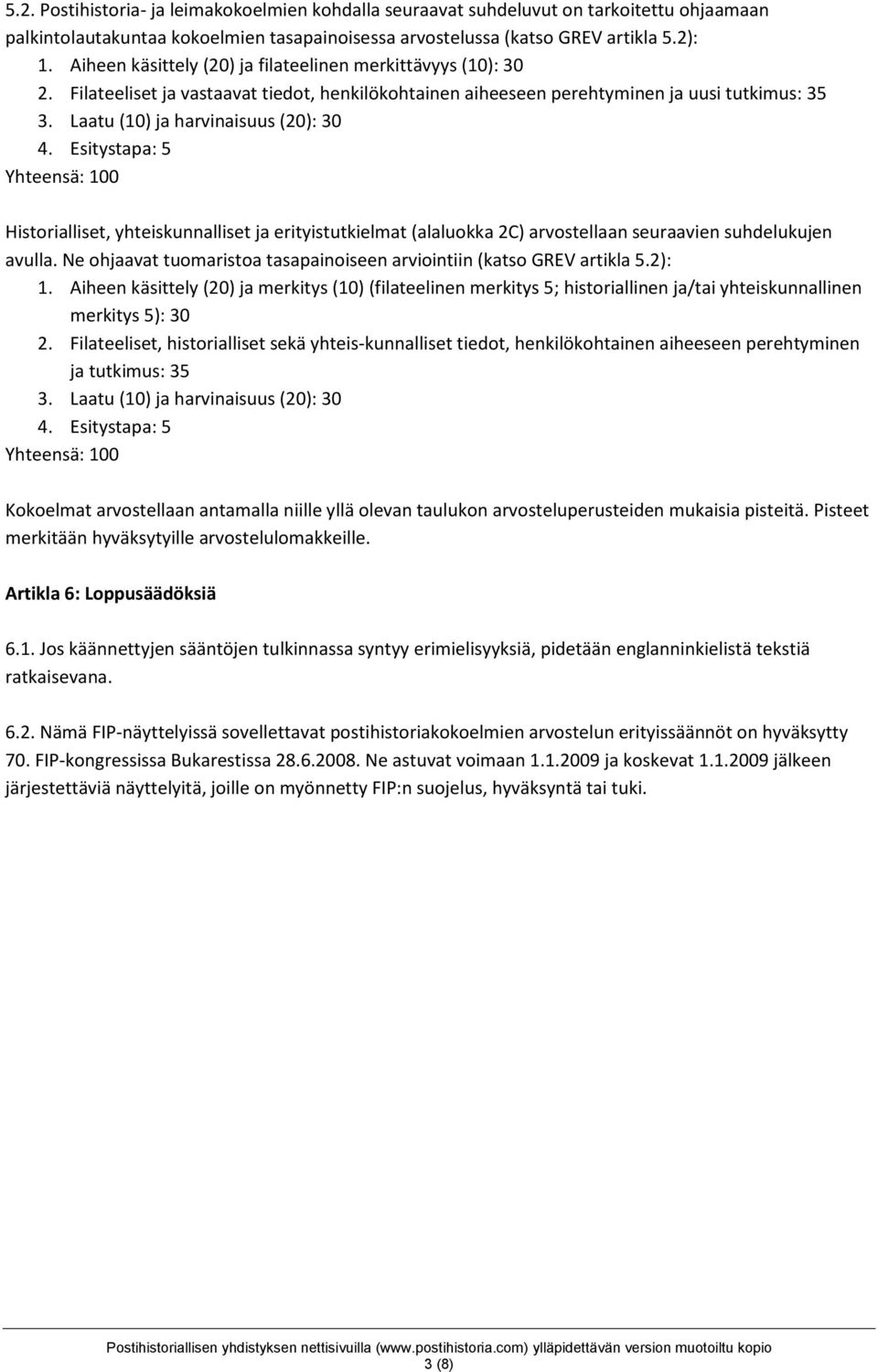 Esitystapa: 5 Yhteensä: 100 Historialliset, yhteiskunnalliset ja erityistutkielmat (alaluokka 2C) arvostellaan seuraavien suhdelukujen avulla.