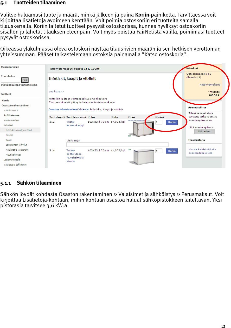 Voit myös poistua FairNetistä välillä, poimimasi tuotteet pysyvät ostoskorissa. Oikeassa yläkulmassa oleva ostoskori näyttää tilausrivien määrän ja sen hetkisen verottoman yhteissumman.