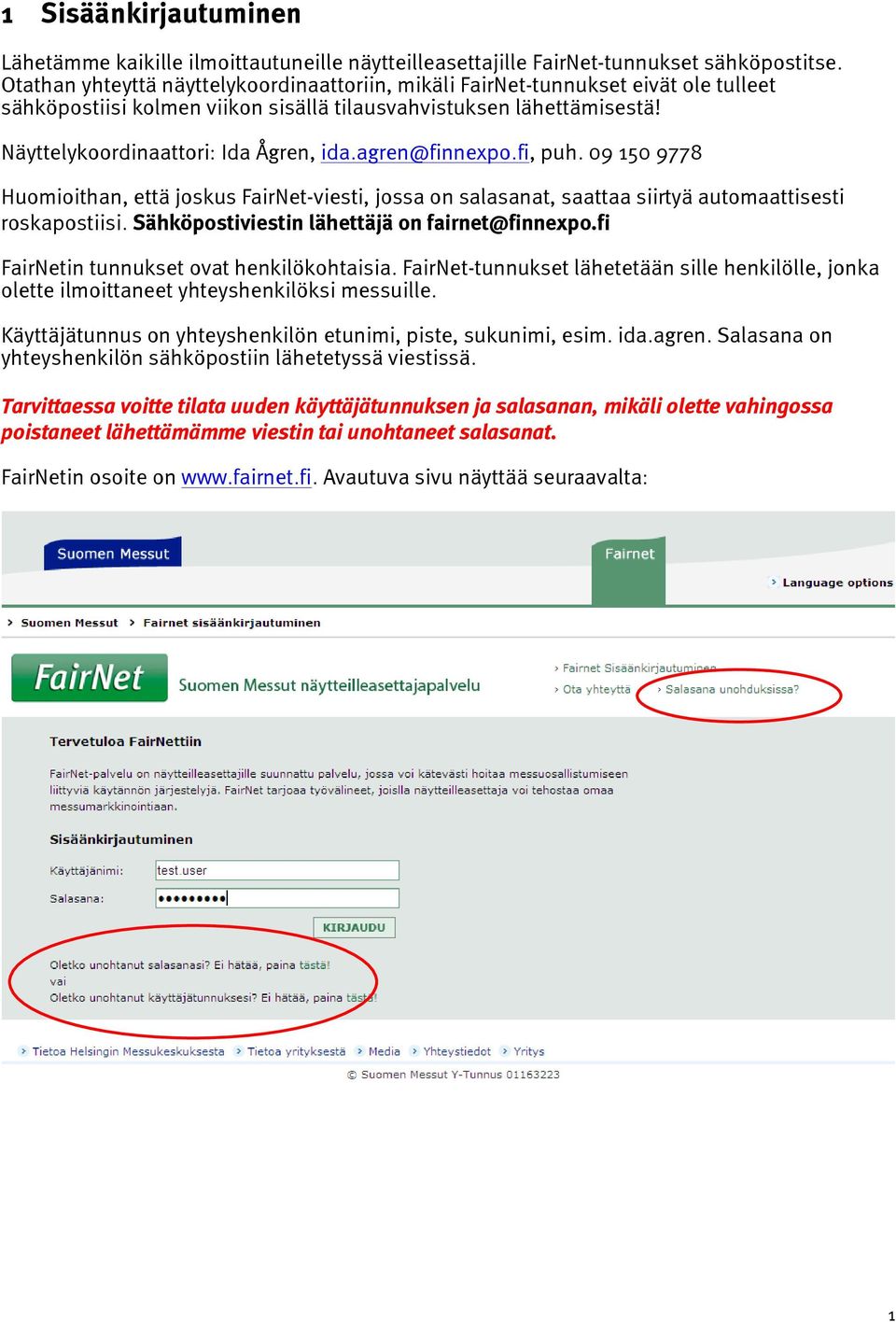 agren@finnexpo.fi, puh. 09 150 9778 Huomioithan, että joskus FairNet-viesti, jossa on salasanat, saattaa siirtyä automaattisesti roskapostiisi. Sähköpostiviestin lähettäjä on fairnet@finnexpo.