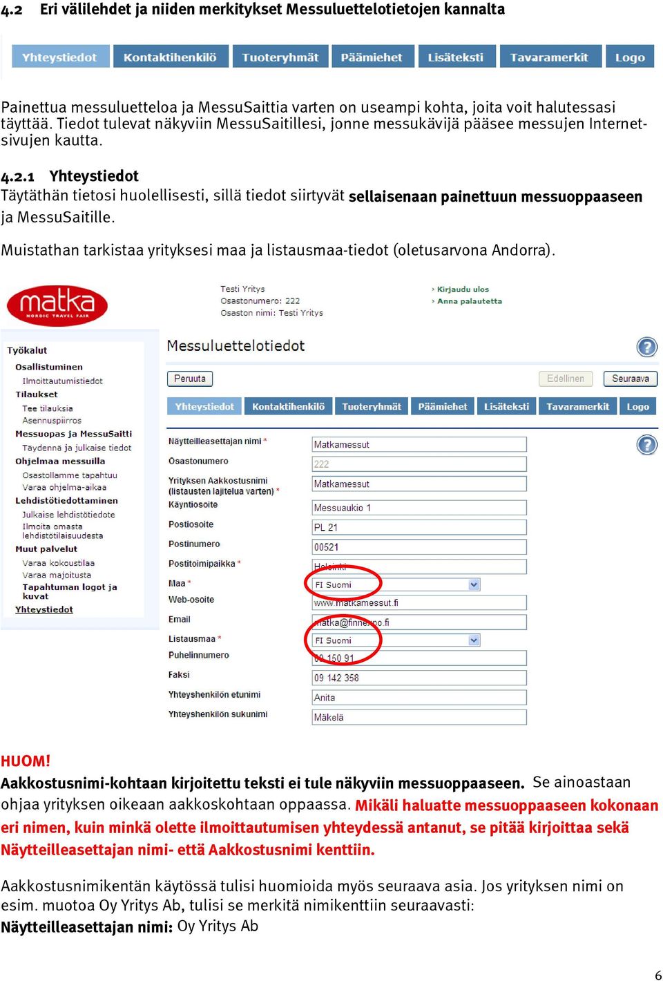 1 Yhteystiedot Täytäthän tietosi huolellisesti, sillä tiedot siirtyvät sellaisenaan painettuun messuoppaaseen ja MessuSaitille.