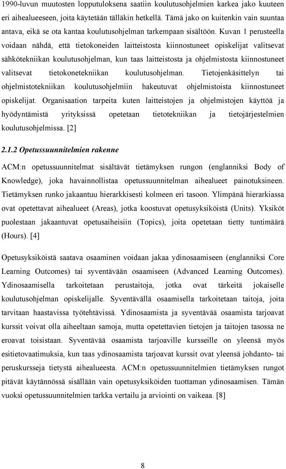 Kuvan 1 perusteella voidaan nähdä, että tietokoneiden laitteistosta kiinnostuneet opiskelijat valitsevat sähkötekniikan koulutusohjelman, kun taas laitteistosta ja ohjelmistosta kiinnostuneet