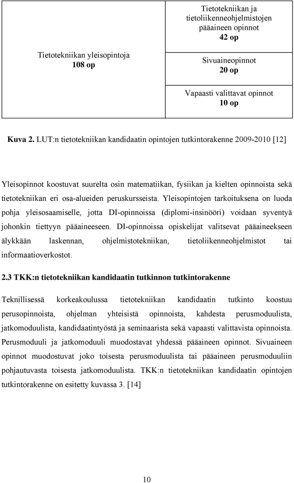 peruskursseista. Yleisopintojen tarkoituksena on luoda pohja yleisosaamiselle, jotta DI-opinnoissa (diplomi-insinööri) voidaan syventyä johonkin tiettyyn pääaineeseen.