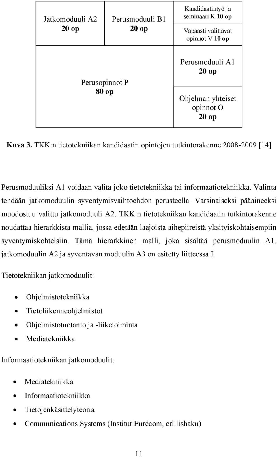 Valinta tehdään jatkomoduulin syventymisvaihtoehdon perusteella. Varsinaiseksi pääaineeksi muodostuu valittu jatkomoduuli A2.