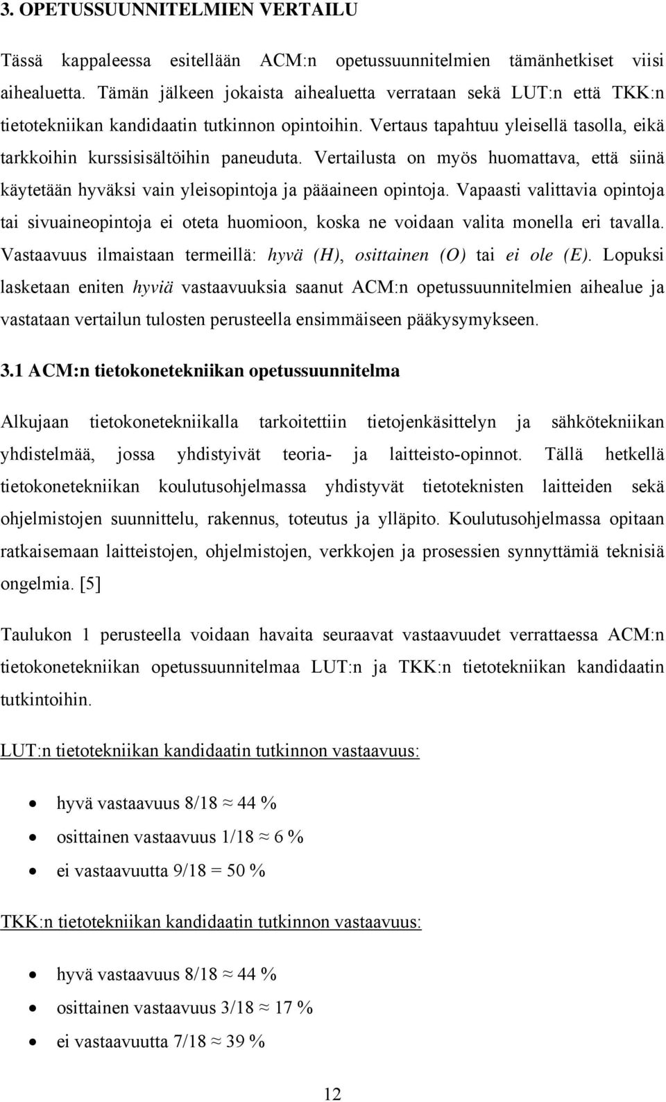 Vertailusta on myös huomattava, että siinä käytetään hyväksi vain yleisopintoja ja pääaineen opintoja.