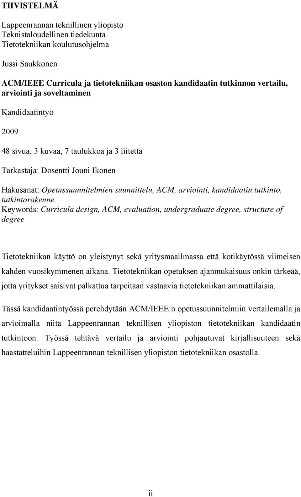 kandidaatin tutkinto, tutkintorakenne Keywords: Curricula design, ACM, evaluation, undergraduate degree, structure of degree Tietotekniikan käyttö on yleistynyt sekä yritysmaailmassa että