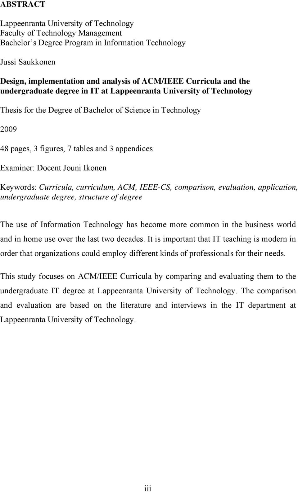 Examiner: Docent Jouni Ikonen Keywords: Curricula, curriculum, ACM, IEEE-CS, comparison, evaluation, application, undergraduate degree, structure of degree The use of Information Technology has