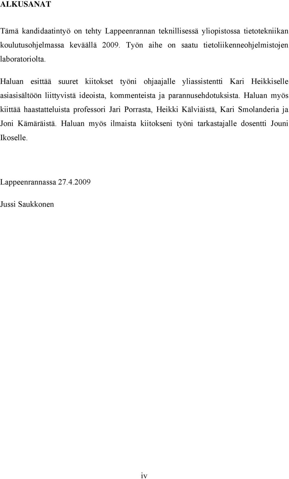 Haluan esittää suuret kiitokset työni ohjaajalle yliassistentti Kari Heikkiselle asiasisältöön liittyvistä ideoista, kommenteista ja