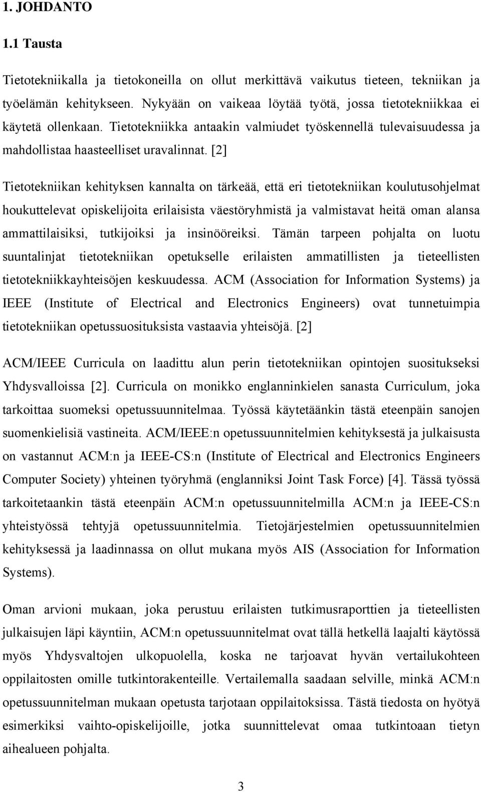 [2] Tietotekniikan kehityksen kannalta on tärkeää, että eri tietotekniikan koulutusohjelmat houkuttelevat opiskelijoita erilaisista väestöryhmistä ja valmistavat heitä oman alansa ammattilaisiksi,