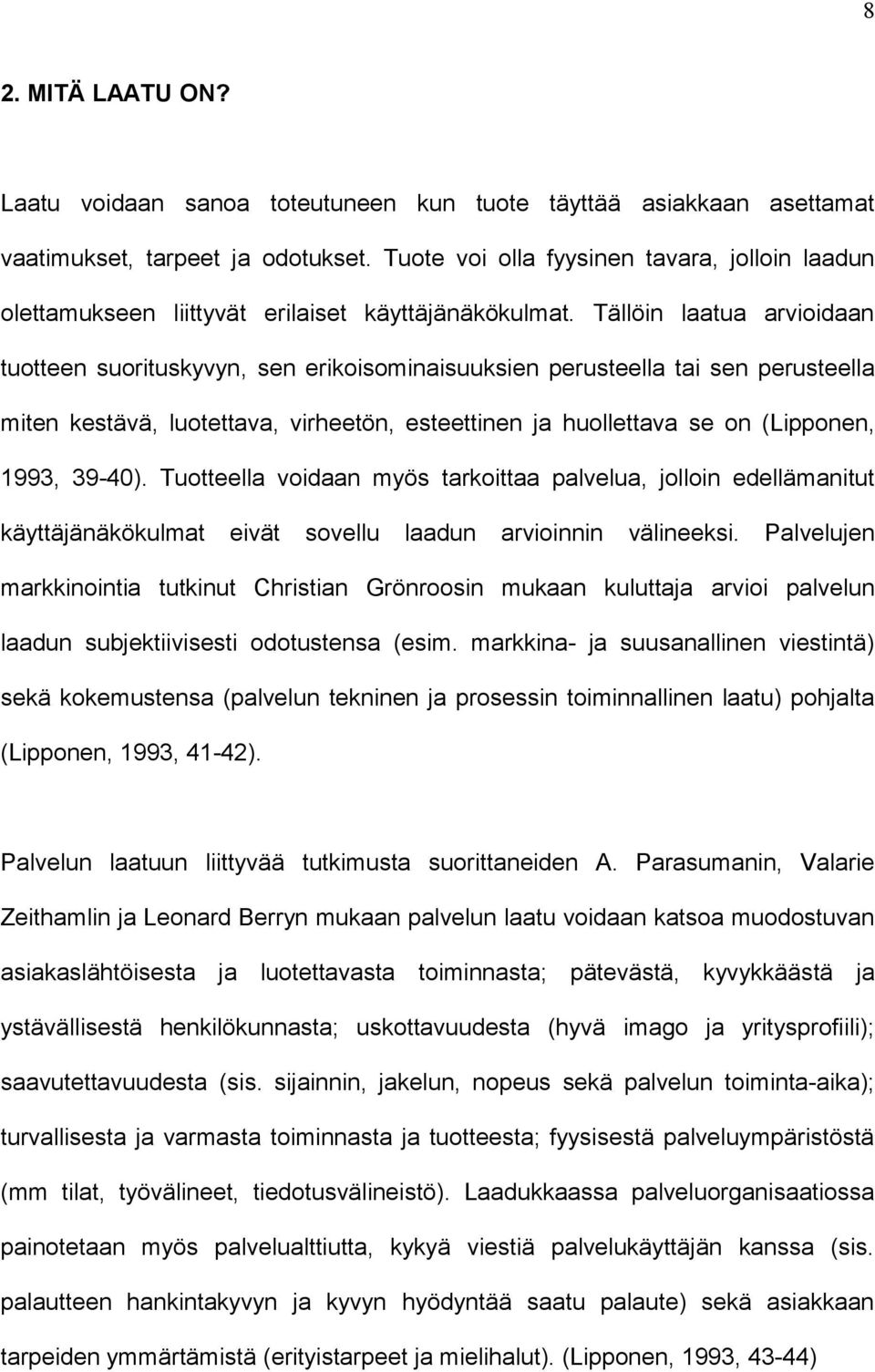 Tällöin laatua arvioidaan tuotteen suorituskyvyn, sen erikoisominaisuuksien perusteella tai sen perusteella miten kestävä, luotettava, virheetön, esteettinen ja huollettava se on (Lipponen, 1993,