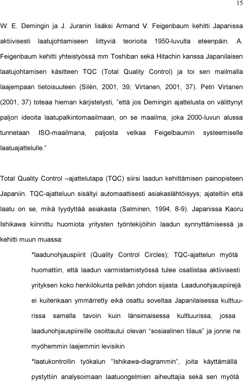 Feigenbaum kehitti yhteistyössä mm Toshiban sekä Hitachin kanssa Japanilaisen laatujohtamisen käsitteen TQC (Total Quality Control) ja toi sen mailmalla laajempaan tietoisuuteen (Silèn, 2001, 39;