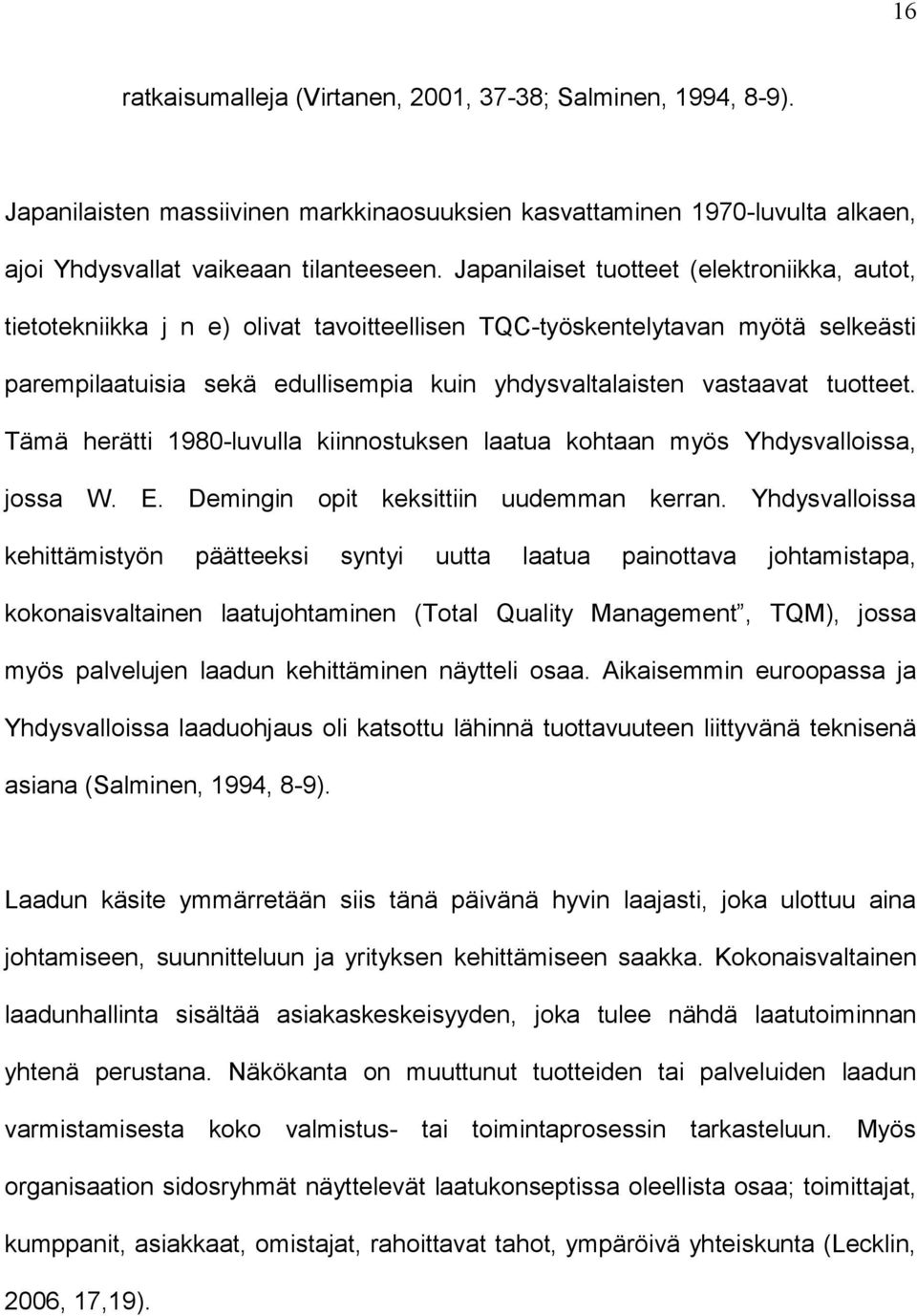 tuotteet. Tämä herätti 1980-luvulla kiinnostuksen laatua kohtaan myös Yhdysvalloissa, jossa W. E. Demingin opit keksittiin uudemman kerran.