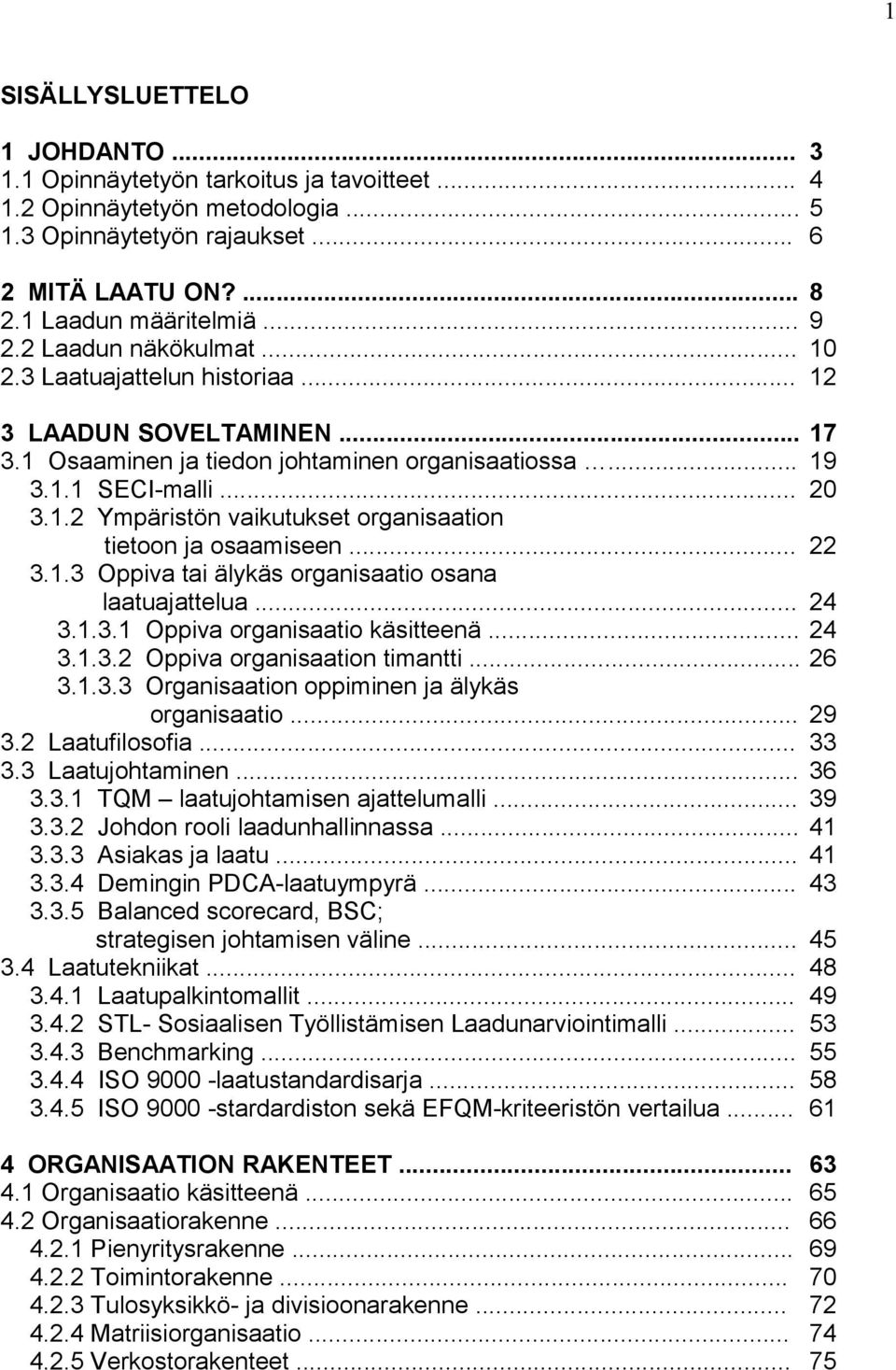 .. 22 3.1.3 Oppiva tai älykäs organisaatio osana laatuajattelua... 24 3.1.3.1 Oppiva organisaatio käsitteenä... 24 3.1.3.2 Oppiva organisaation timantti... 26 3.1.3.3 Organisaation oppiminen ja älykäs organisaatio.