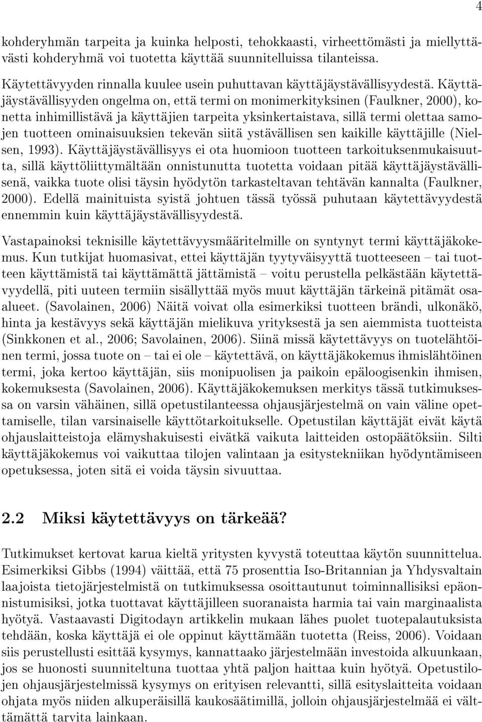 Käyttäjäystävällisyyden ongelma on, että termi on monimerkityksinen (Faulkner, 2000), konetta inhimillistävä ja käyttäjien tarpeita yksinkertaistava, sillä termi olettaa samojen tuotteen