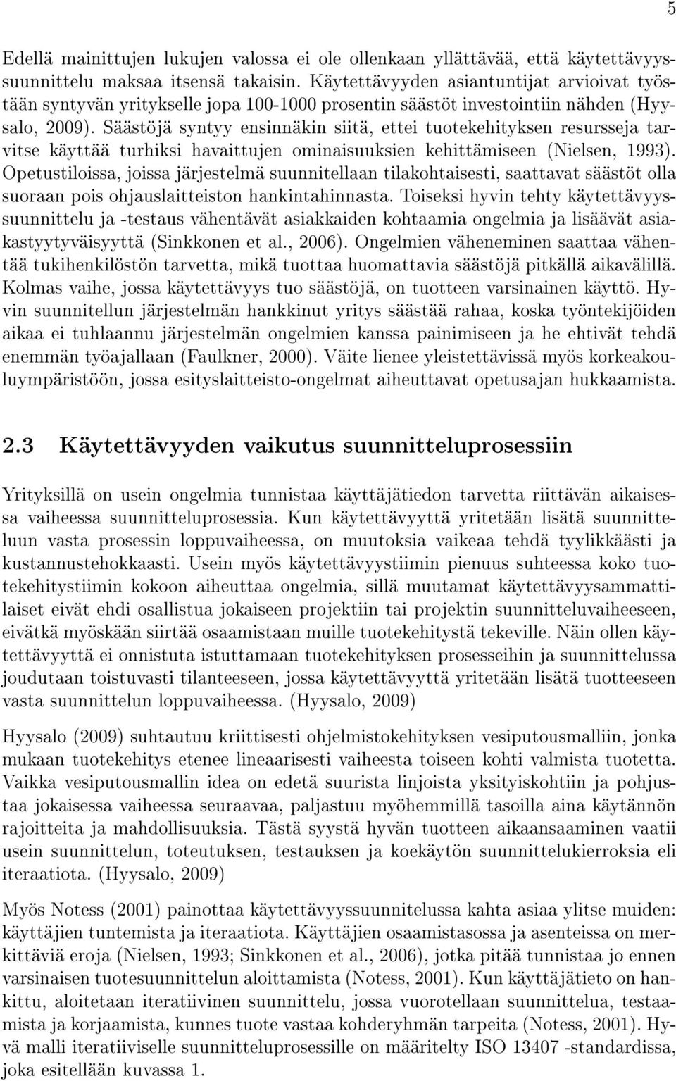 Säästöjä syntyy ensinnäkin siitä, ettei tuotekehityksen resursseja tarvitse käyttää turhiksi havaittujen ominaisuuksien kehittämiseen (Nielsen, 1993).