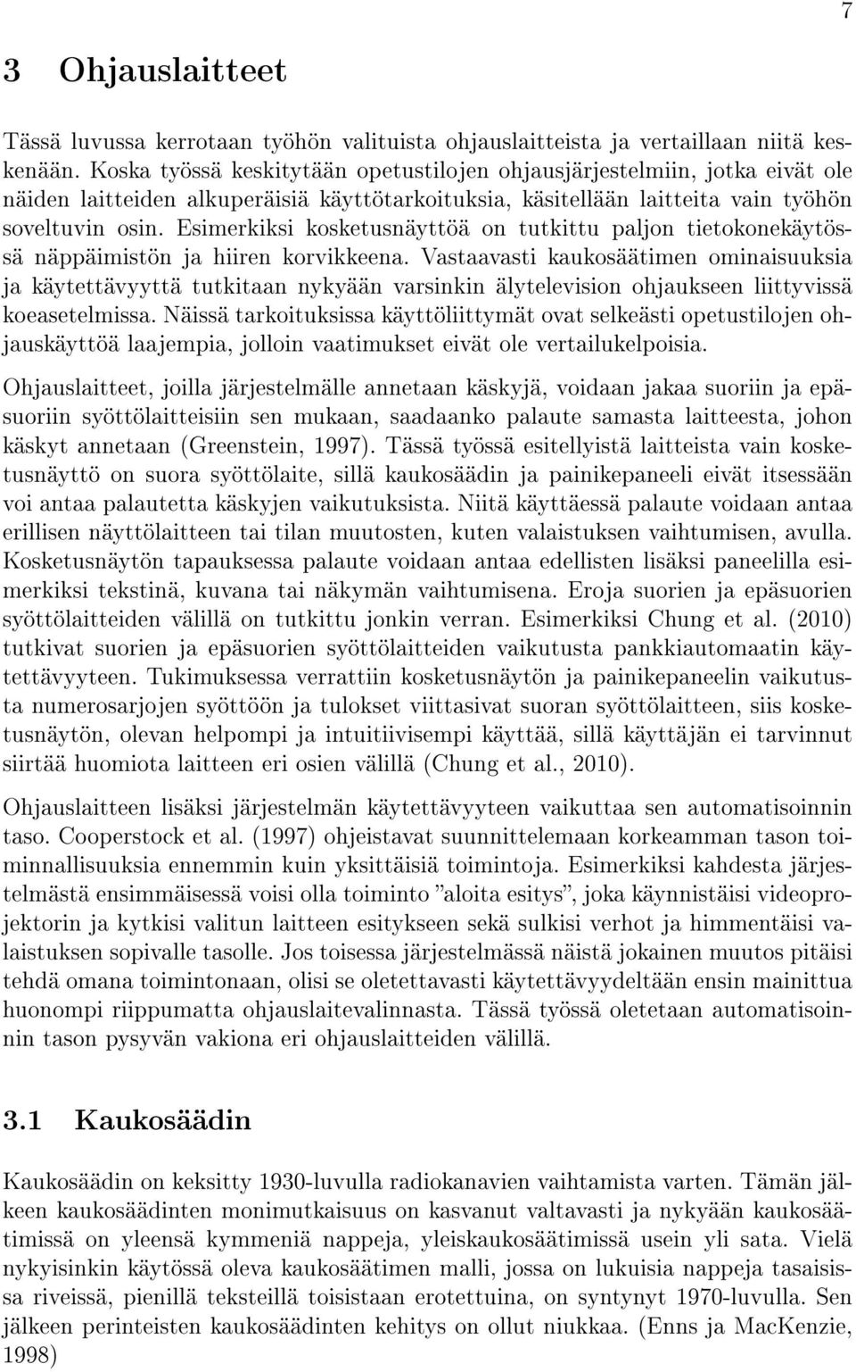 Esimerkiksi kosketusnäyttöä on tutkittu paljon tietokonekäytössä näppäimistön ja hiiren korvikkeena.