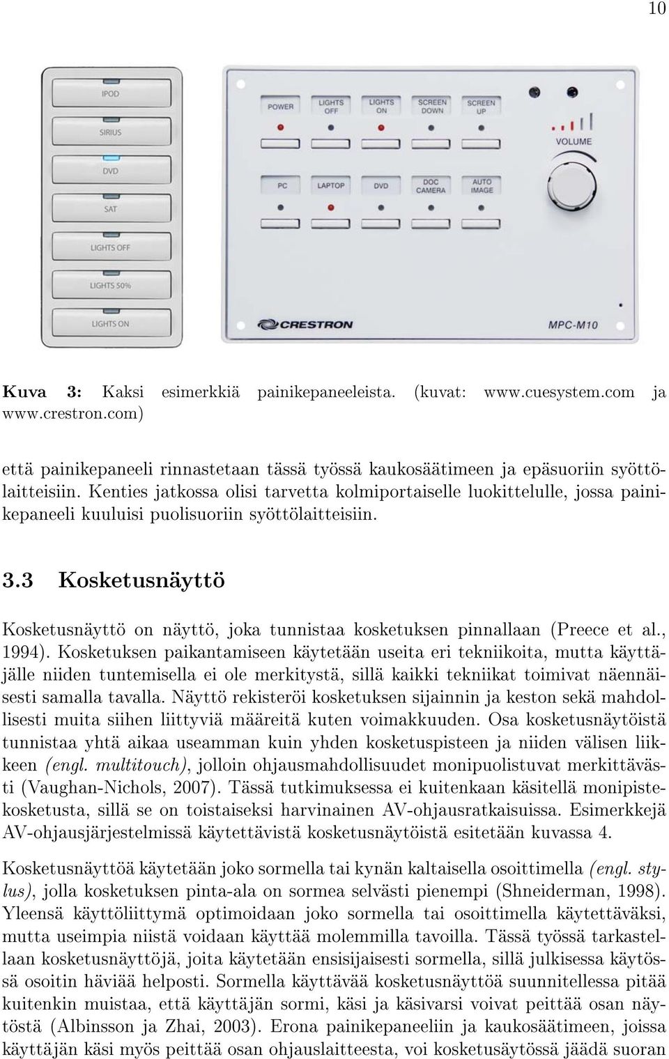 3 Kosketusnäyttö Kosketusnäyttö on näyttö, joka tunnistaa kosketuksen pinnallaan (Preece et al., 1994).