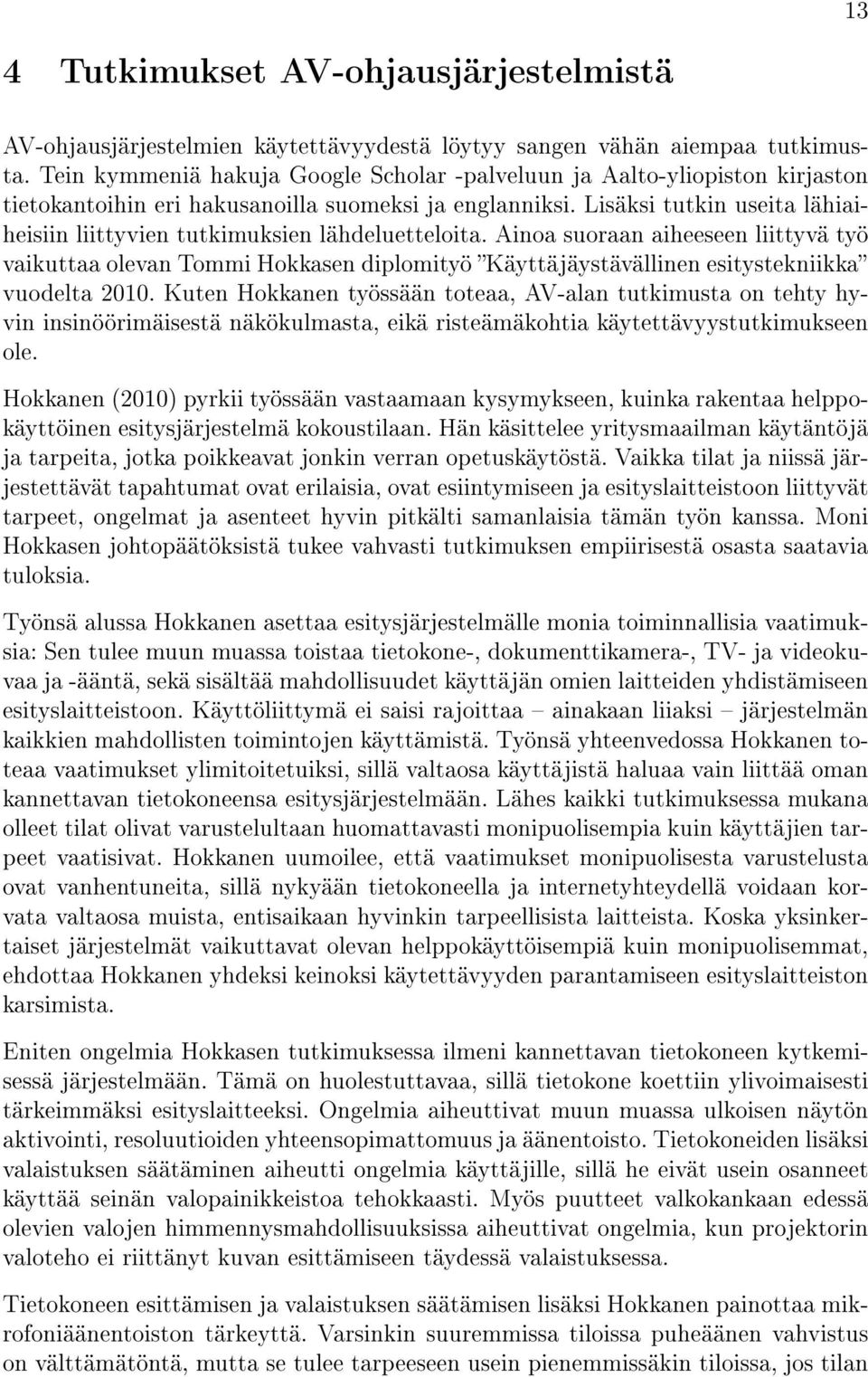 Lisäksi tutkin useita lähiaiheisiin liittyvien tutkimuksien lähdeluetteloita.