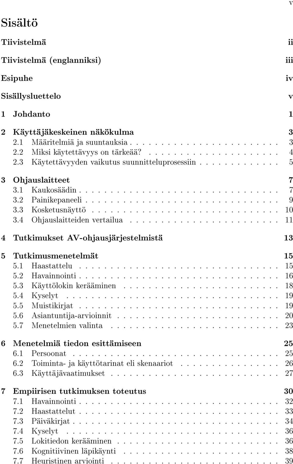 3 Kosketusnäyttö.............................. 10 3.4 Ohjauslaitteiden vertailua........................ 11 4 Tutkimukset AV-ohjausjärjestelmistä 13 5 Tutkimusmenetelmät 15 5.1 Haastattelu................................ 15 5.2 Havainnointi.