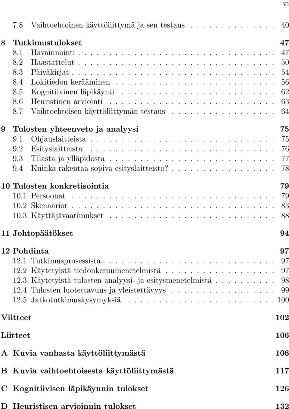 7 Vaihtoehtoisen käyttöliittymän testaus................. 64 9 Tulosten yhteenveto ja analyysi 75 9.1 Ohjauslaitteista.............................. 75 9.2 Esityslaitteista.............................. 76 9.