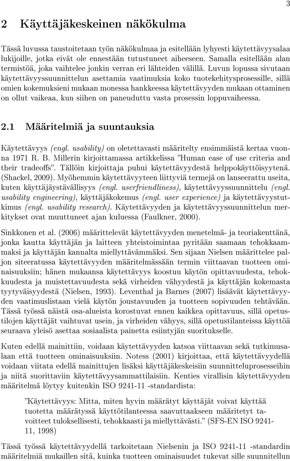 Luvun lopussa sivutaan käytettävyyssuunnittelun asettamia vaatimuksia koko tuotekehitysprosessille, sillä omien kokemuksieni mukaan monessa hankkeessa käytettävyyden mukaan ottaminen on ollut