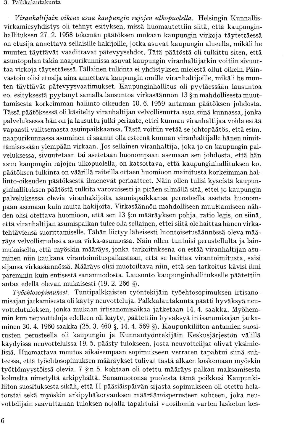 Tätä päätöstä oli tulkittu siten, että asuntopulan takia naapurikunnissa asuvat kaupungin viranhaltijatkin voitiin sivuuttaa virkoja täytettäessä.