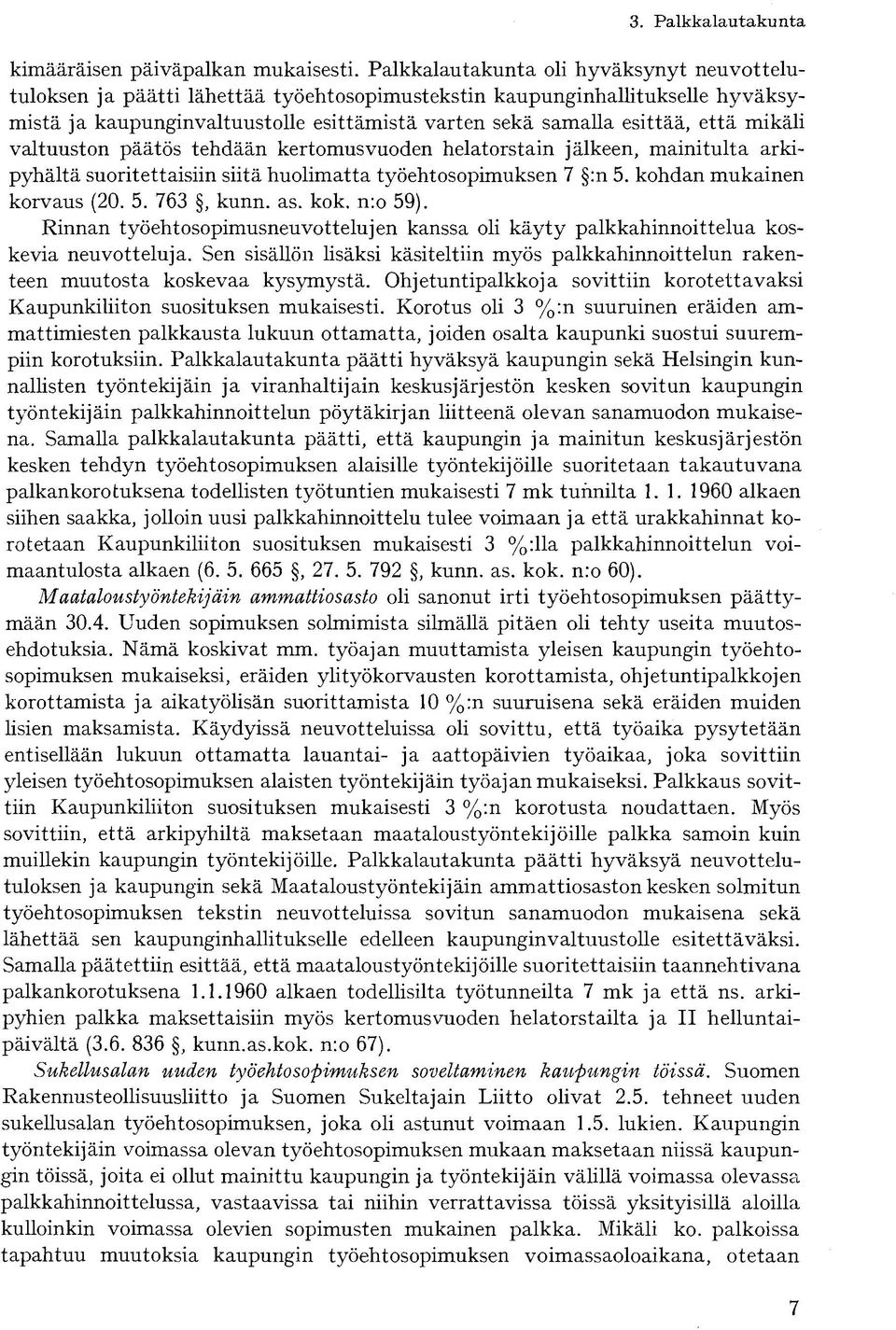 mikäli valtuuston päätös tehdään kertomusvuoden helatorstain jälkeen, mainitulta arkipyhältä suoritettaisiin siitä huolimatta työehtosopimuksen 7 :n 5. kohdan mukainen korvaus (20. 5. 763, kunn. as.