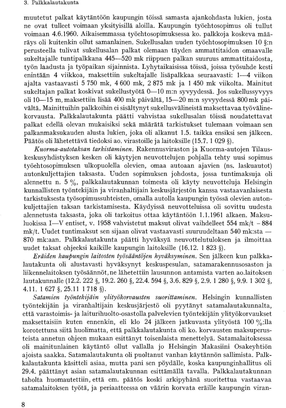 Sukellusalan uuden työehtosopimuksen 10 :n perusteella tulivat sukellusalan palkat olemaan täyden ammattitaidon omaavalle sukeltajalle tuntipalkkana 445 520 mk riippuen palkan suuruus