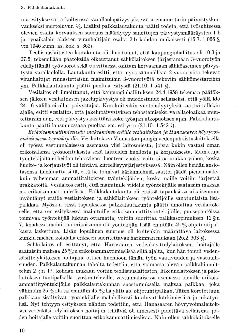 mukaisesti (15.7. 1 066, v:n 1946 kunn. as. kok. s. 362). Teollisuuslaitosten lautakunta oli ilmoittanut, että kaupunginhallitus oli 10.3.ja 27.5. tekemillään päätöksillä oikeuttanut sähkölaitoksen järjestämään 3-vuorotyön edellyttämät työvuorot sekä tarvittaessa osittain korvaamaan sähköasemien päivystystä varallaololla.