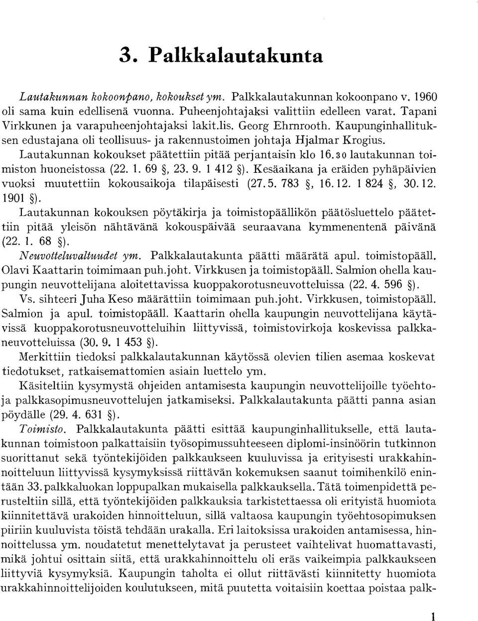 Lautakunnan kokoukset päätettiin pitää perjantaisin klo 16.30 lautakunnan toimiston huoneistossa (22. 1. 69, 23. 9. 1 412 ).