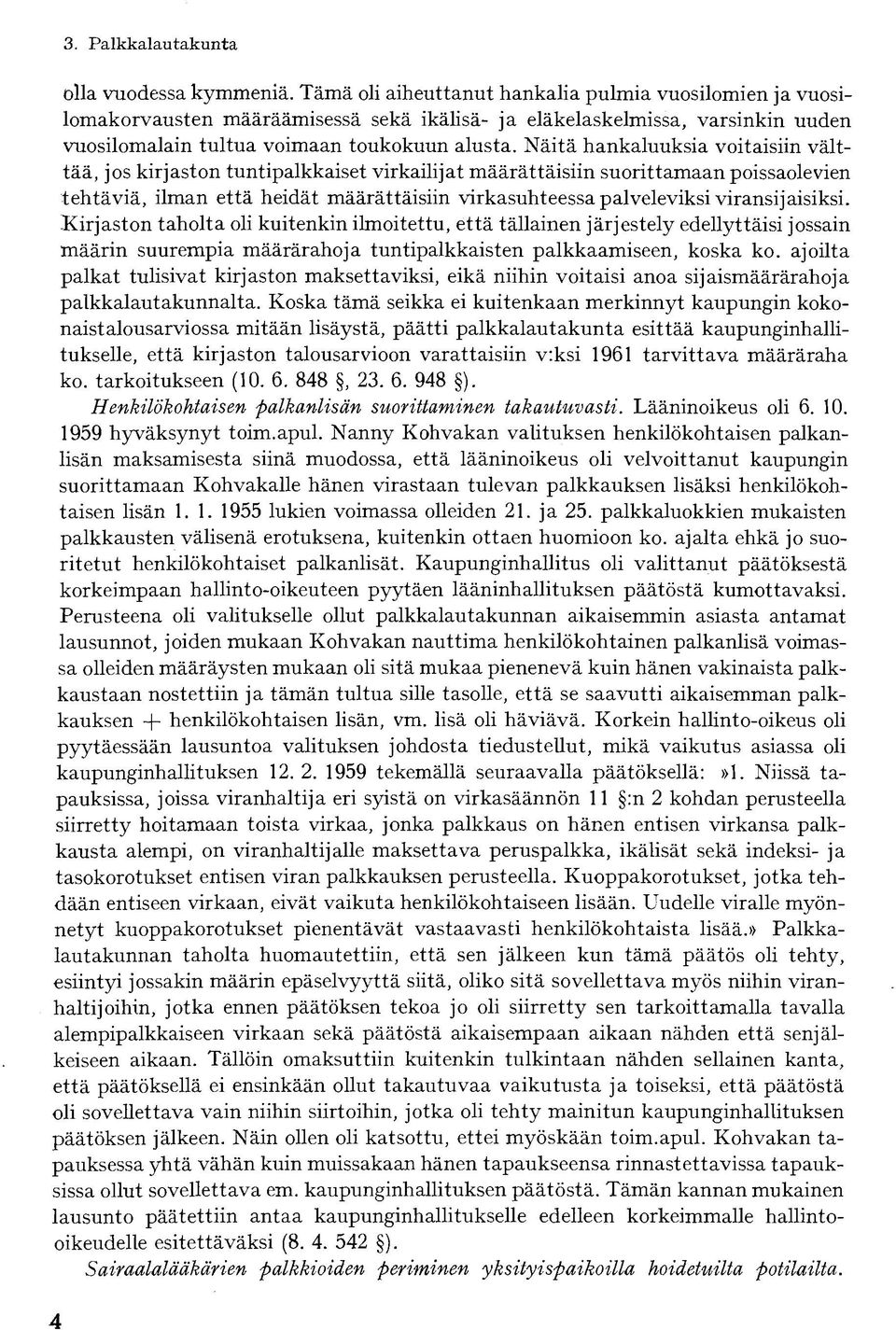 Näitä hankaluuksia voitaisiin välttää, jos kirjaston tuntipalkkaiset virkailijat määrättäisiin suorittamaan poissaolevien tehtäviä, ilman että heidät määrättäisiin virkasuhteessa palveleviksi