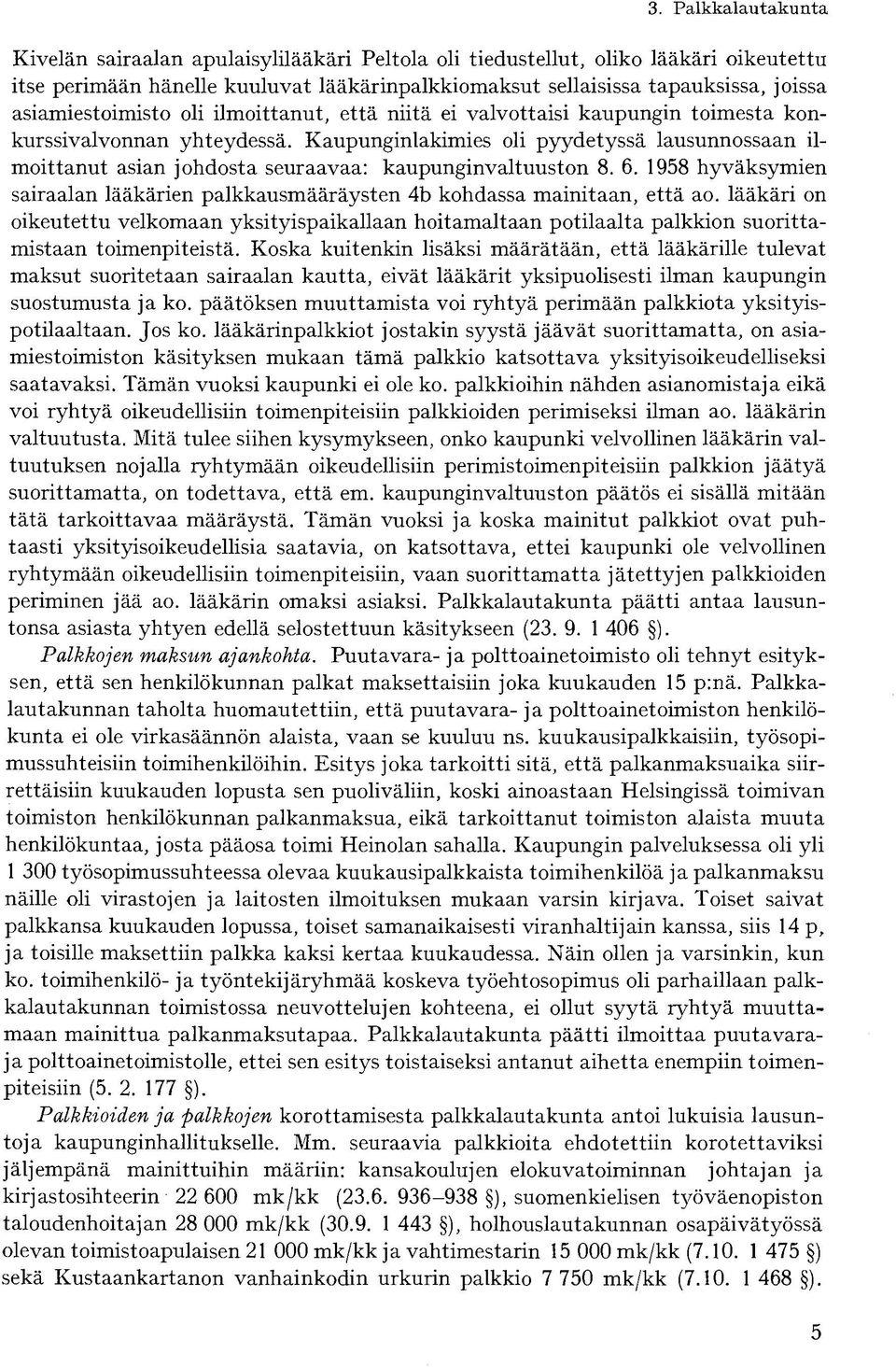 Kaupunginlakimies oli pyydetyssä lausunnossaan ilmoittanut asian johdosta seuraavaa: kaupunginvaltuuston 8. 6. 1958 hyväksymien sairaalan lääkärien palkkausmääräysten 4b kohdassa mainitaan, että ao.