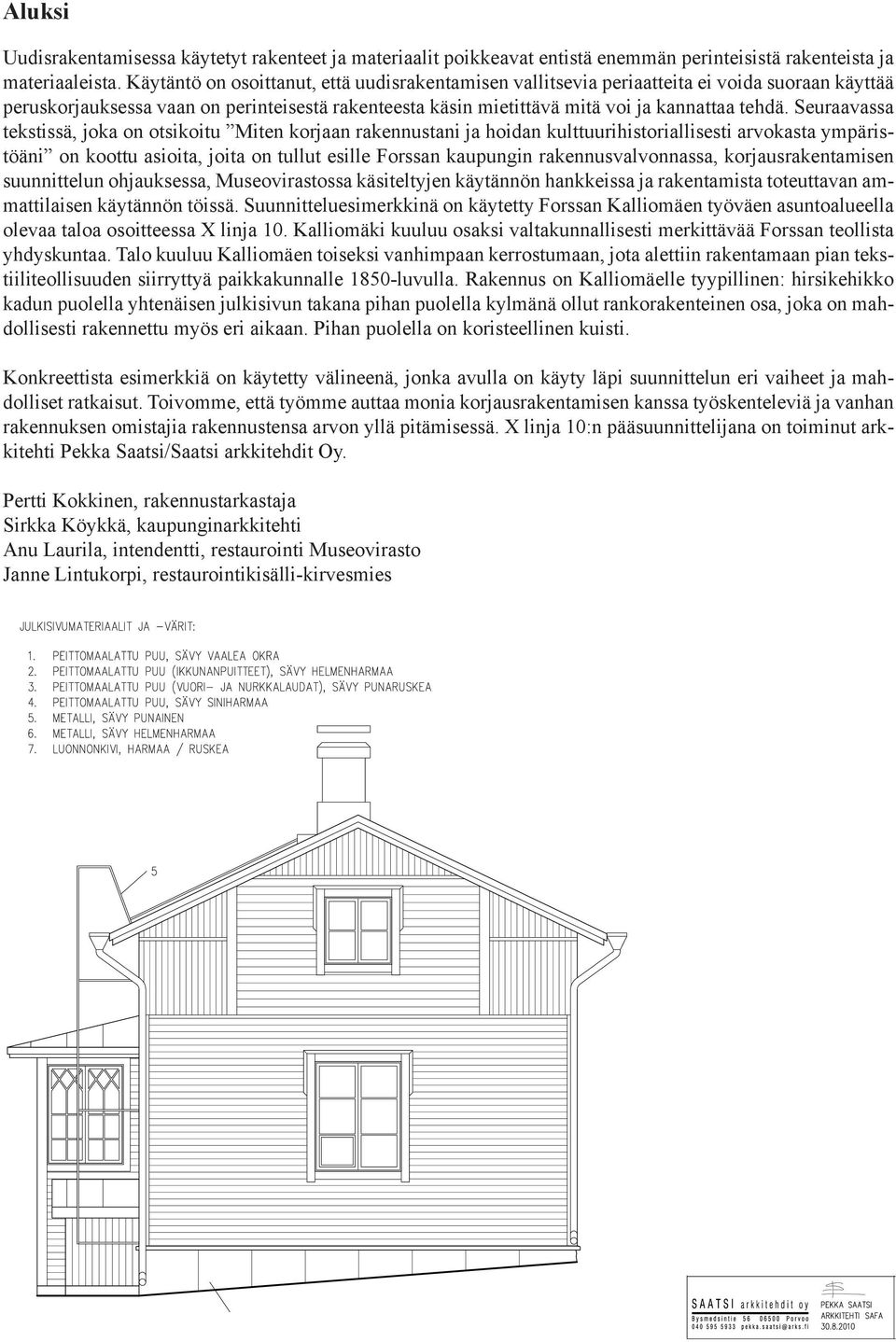 Seuraavassa tekstissä, joka on otsikoitu Miten korjaan rakennustani ja hoidan kulttuurihistoriallisesti arvokasta ympäristöäni on koottu asioita, joita on tullut esille Forssan kaupungin