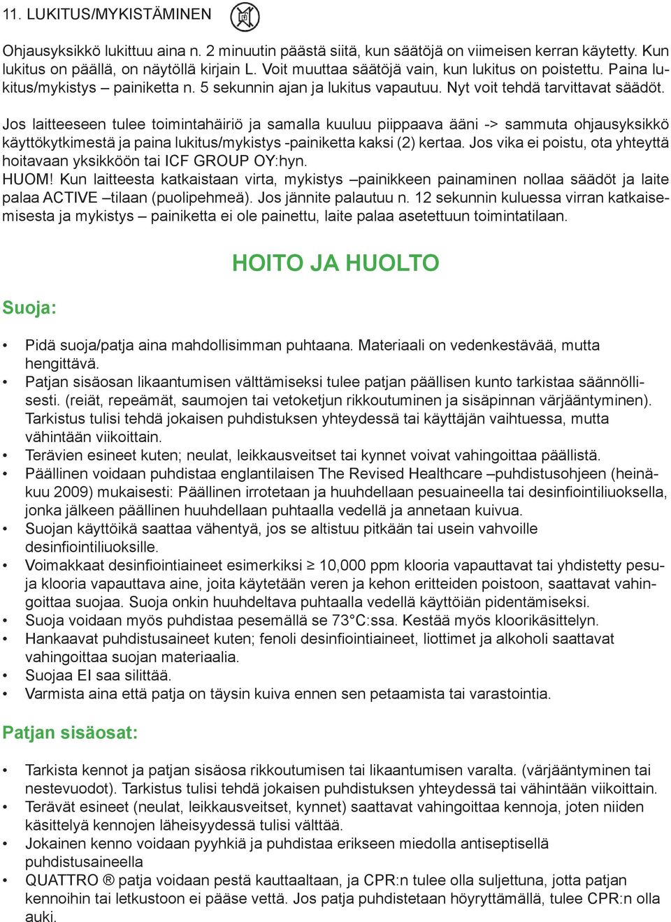 Jos laitteeseen tulee toimintahäiriö ja samalla kuuluu piippaava ääni -> sammuta ohjausyksikkö käyttökytkimestä ja paina lukitus/mykistys -painiketta kaksi (2) kertaa.